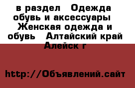  в раздел : Одежда, обувь и аксессуары » Женская одежда и обувь . Алтайский край,Алейск г.